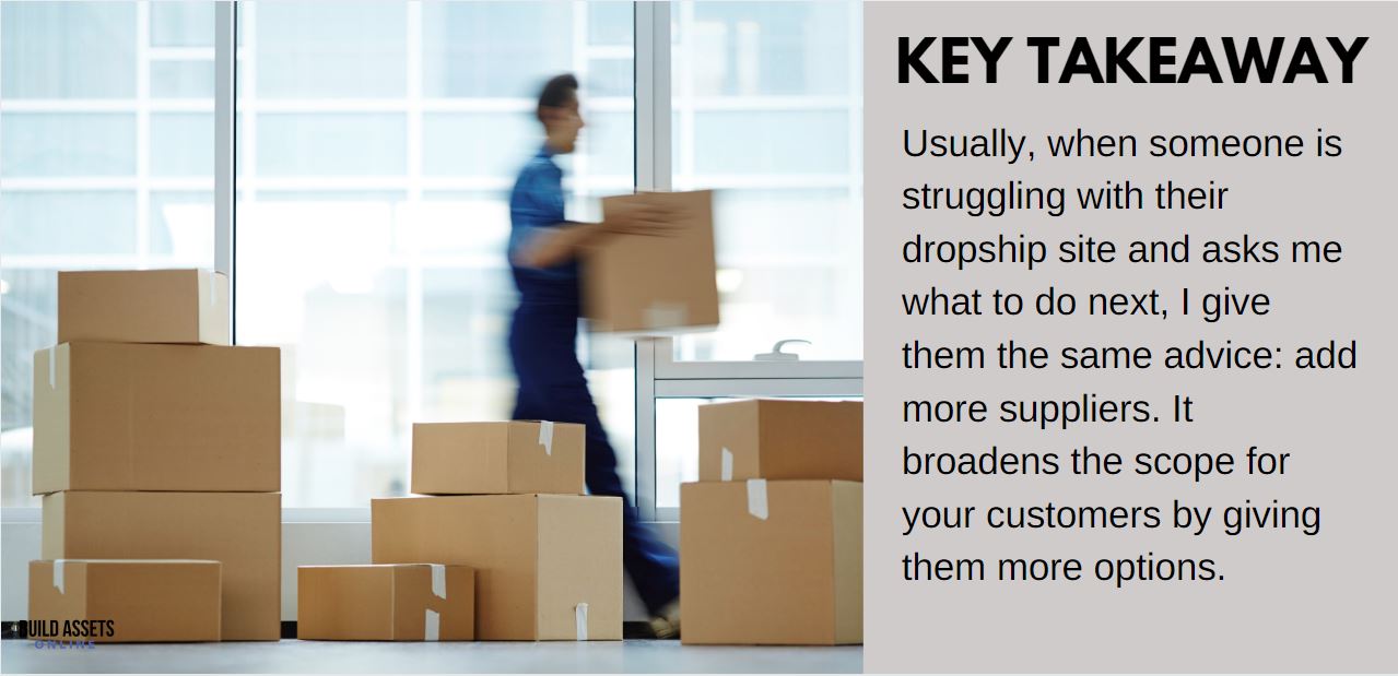 Buying a Shopify Store Takeway: Usually, when someone is struggling with their dropship site and asks me what to do next, I give them the same advice: add more suppliers. It broadens the scope for your customers by giving them more options.