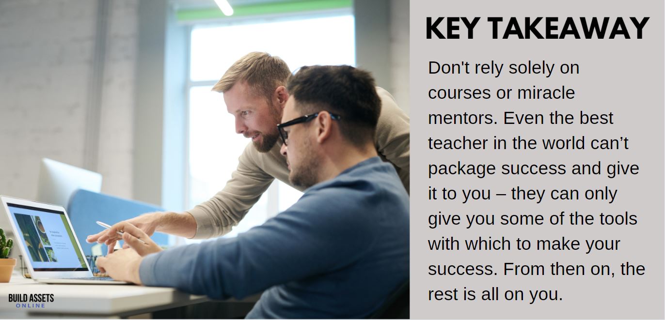 Dropshipping Mentor Tip: Don't rely solely on courses or miracle mentors. Even the best teacher in the world can’t package success and give it to you – they can only give you some of the tools with which to make your success. From then on, the rest is all on you.