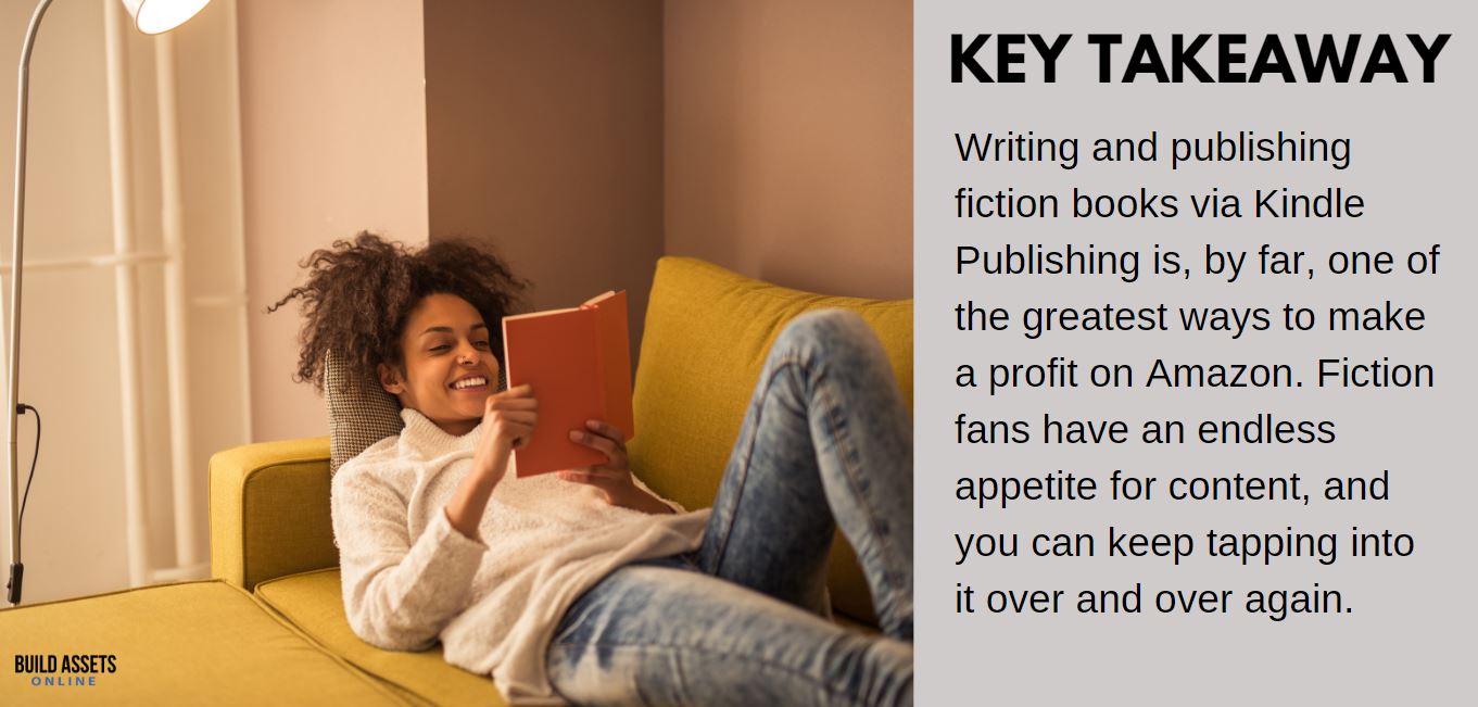 Selling Books Tip: Writing and publishing fiction books via Kindle Publishing is, by far, one of the greatest ways to make a profit on Amazon. Fiction fans have an endless appetite for content, and you can keep tapping into it over and over again. 