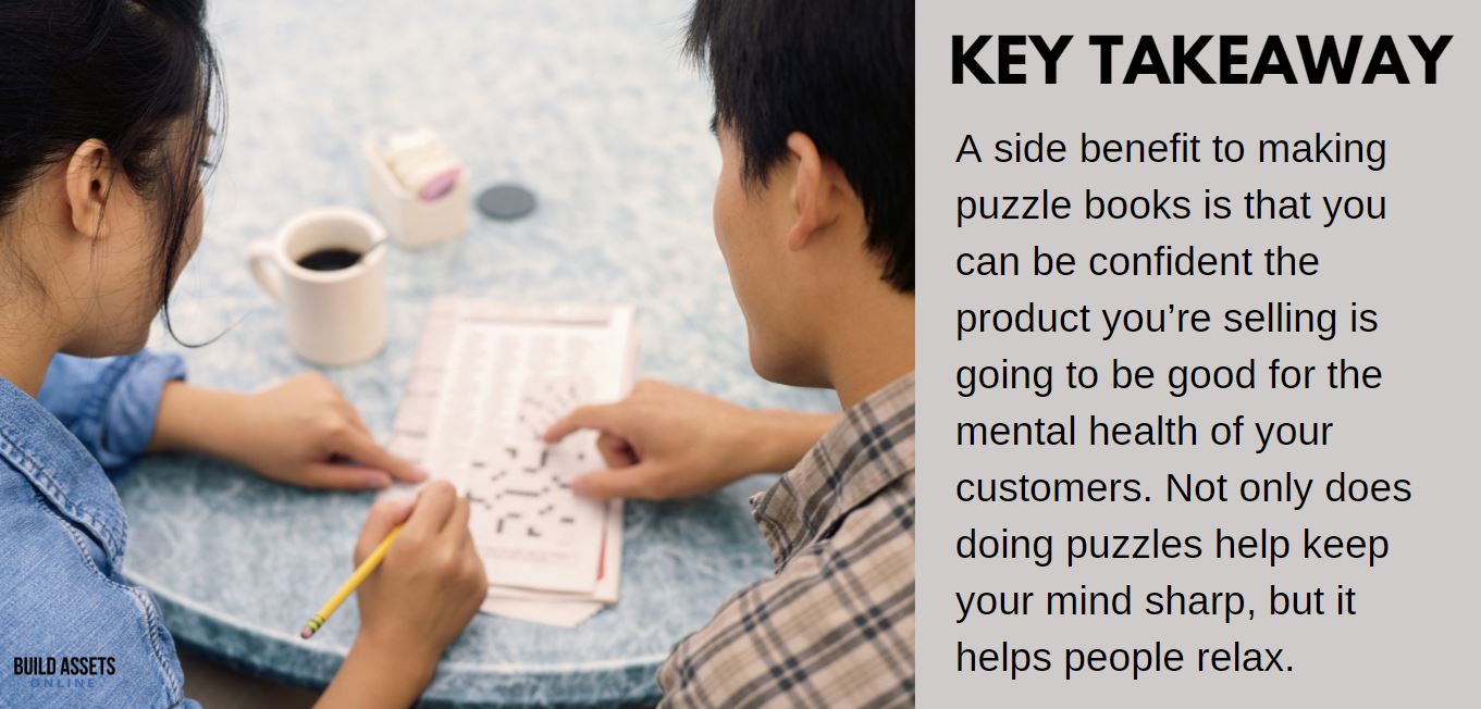 Selling Books on Amazon Tip: A side benefit to making puzzle books is that you can be confident the product you’re selling is going to be good for the mental health of your customers. Not only does doing puzzles help keep your mind sharp, but it helps people relax.